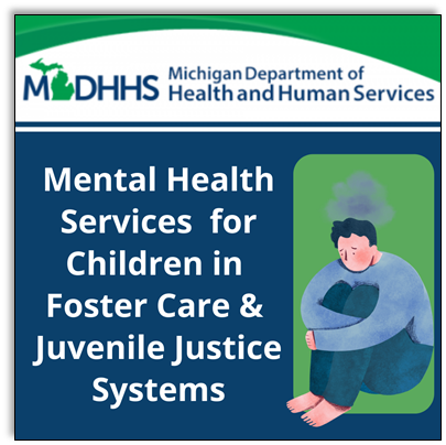 Logo for Michigan Department of Health and Human Services over person sitting in fetal position. Caption: Mental Health Services for Children in Foster Care and Juvenile Justice Systems 